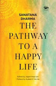 SANATANA DHARMA THE PATHWAY TO A HAPPY LIFE